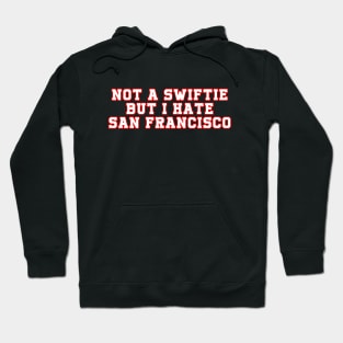 NOT A SWIFTIE BUT I HATE SAN FRANCISCO Hoodie